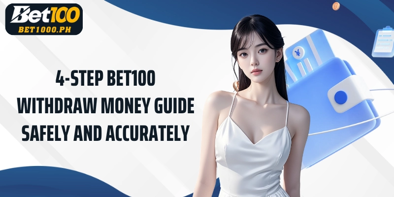 4-step Bet100 Withdraw money guide safely and accurately