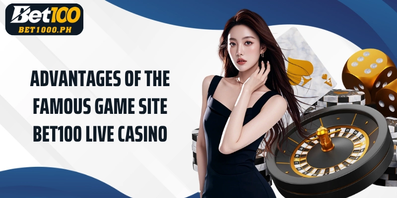 Advantages of the famous game site Bet100 Live Casino