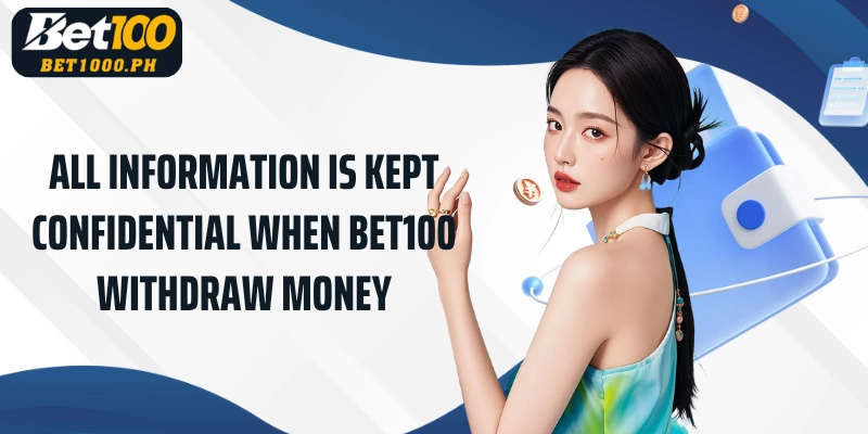 All information is kept confidential when Bet100 Withdraw money