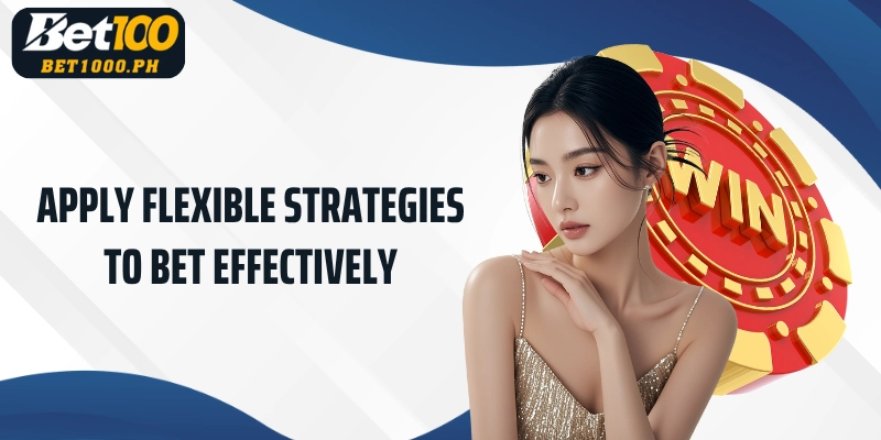 Apply flexible strategies to bet effectively