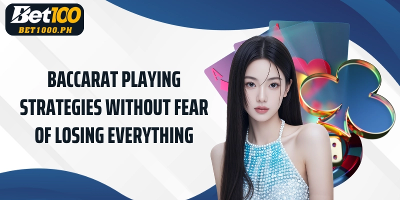 Baccarat playing strategies without fear of losing everything