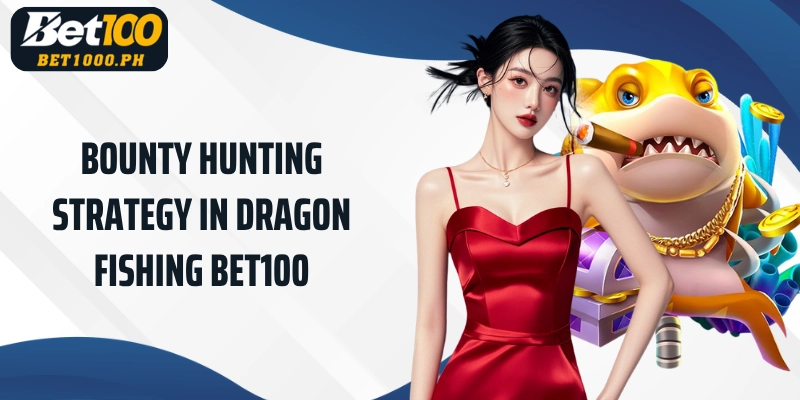 Bounty hunting strategy in Bet100 Dragon Fishing