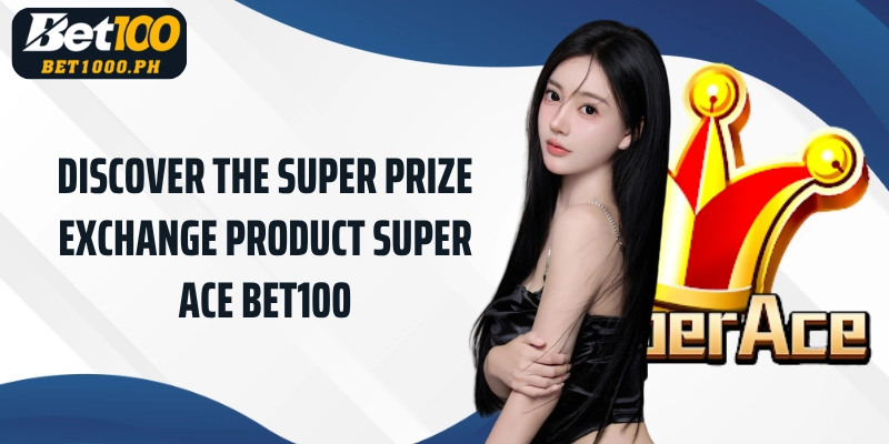 Discover the super prize exchange product Bet100 Super ACE 