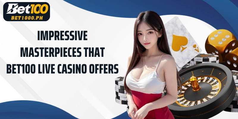 Impressive masterpieces that Bet100 Live Casino offers