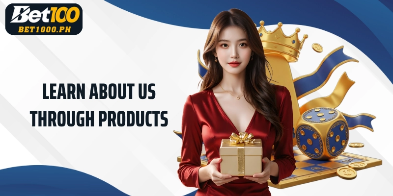 Learn About us through products