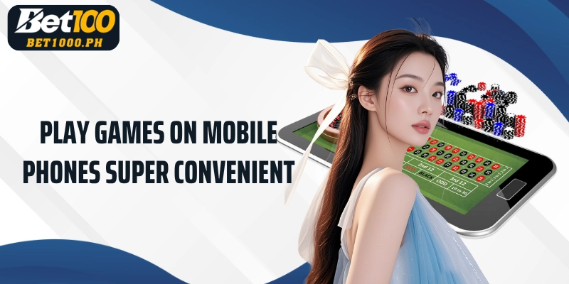 Play games on mobile phones super convenient