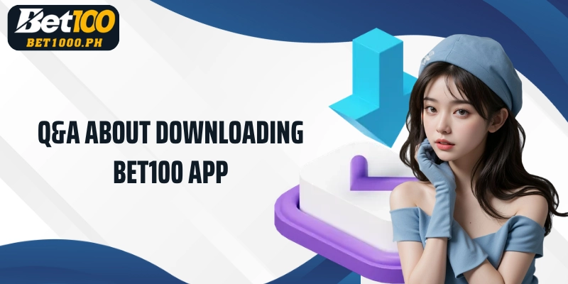 Q&A about downloading Bet100 App