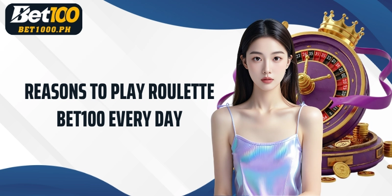 Reasons to Play Bet100 Roulette every day