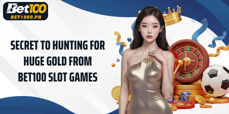 Secret to hunting for huge gold from Bet100 Slot Games