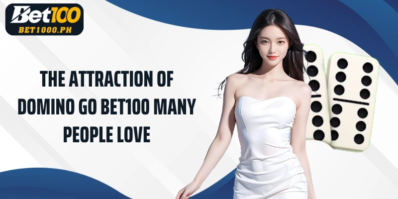 The attraction of Bet100 Domino Go many people love