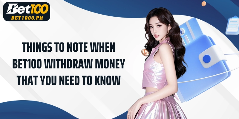Things to note when Bet100 Withdraw money that you need to know