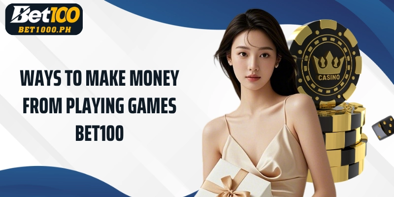 Ways to make money from playing games Bet100