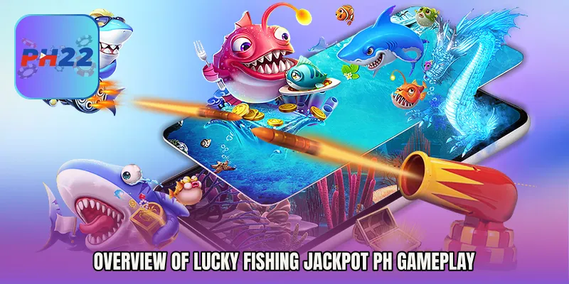 Overview of Lucky Fishing Jackpot PH Gameplay