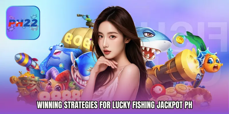 Winning Strategies for Lucky Fishing Jackpot PH